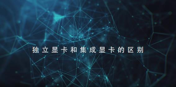 集成显卡和独立显卡有什么区别_郴州运维电脑维修网